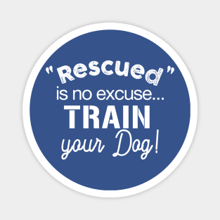 Rescued is No Excuse, Train Your Dog - Dark Shirt Version Magnet